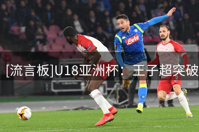 [流言板]U18亚洲杯：王子超突破上篮打进，中国半节22-3领先卡塔尔